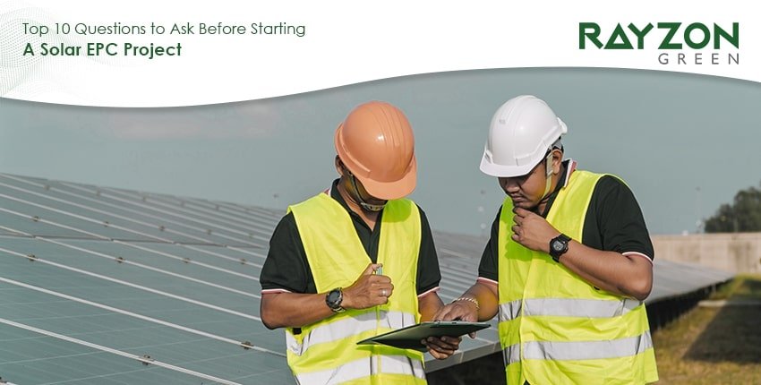 Top 10 questions to ask before starting a Solar EPC project with Rayzon Green for efficient, tailored, and sustainable solar energy solutions.